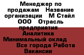 Менеджер по продажам › Название организации ­ М-Стайл, ООО › Отрасль предприятия ­ Аналитика › Минимальный оклад ­ 45 000 - Все города Работа » Вакансии   